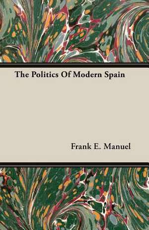 The Politics of Modern Spain: The Theory of Conditioned Reflexes de Frank E. Manuel