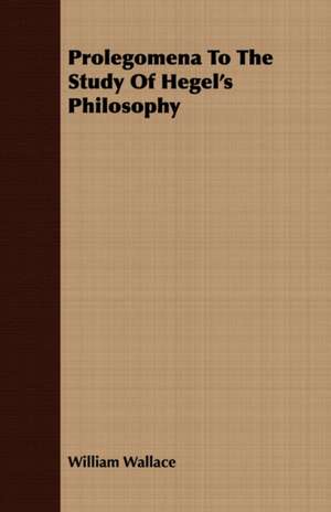 Prolegomena to the Study of Hegel's Philosophy: The Theory of Conditioned Reflexes de William Wallace