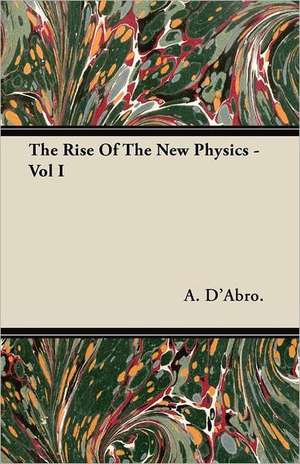 The Rise of the New Physics - Vol I: The Theory of Conditioned Reflexes de A. D'Abro.