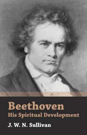 Beethoven - His Spiritual Development de J. W. N. Sullivan