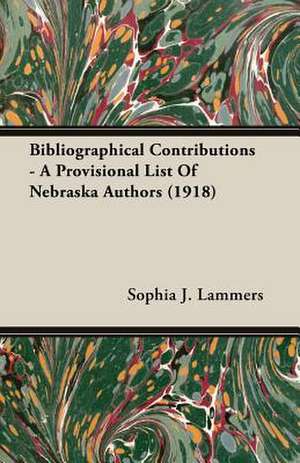 Bibliographical Contributions - A Provisional List of Nebraska Authors (1918): Their History and Romance de Sophia J. Lammers