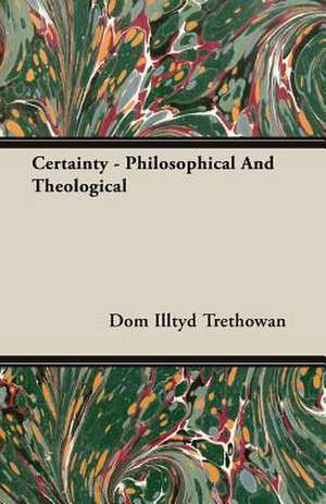 Certainty - Philosophical and Theological de Dom Illtyd Trethowan