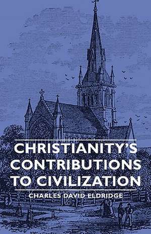 Christianity's Contributions to Civilization de Charles David Eldridge