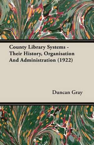 County Library Systems - Their History, Organisation and Administration (1922): Organization and Administration de Duncan Gray