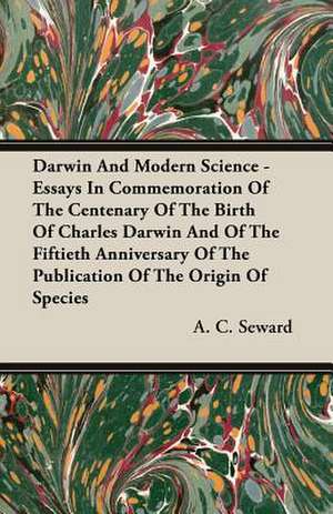 Darwin and Modern Science - Essays in Commemoration of the Centenary of the Birth of Charles Darwin and of the Fiftieth Anniversary of the Publication: 1782-1830 de A. C. Seward