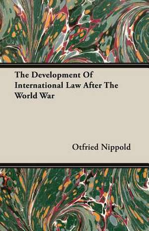 The Development of International Law After the World War: One Hundred Years 1834-1934 de Otfried Nippold