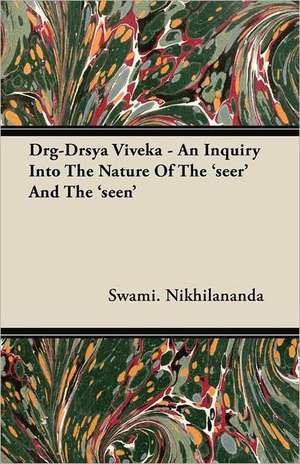 Drg-Drsya Viveka - An Inquiry Into the Nature of the 'Seer' and the 'Seen': Bolivia and Brazil de Swami. Nikhilananda