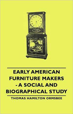 Early American Furniture Makers - A Social and Biographical Study de Thomas Hamilton Ormsbee