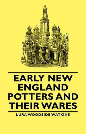 Early New England Potters and Their Wares de Lura Woodside Watkins