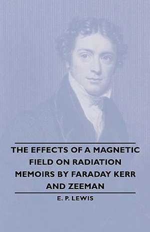 The Effects of a Magnetic Field on Radiation -Memoirs by Faraday Kerr and Zeeman de E. P. Lewis