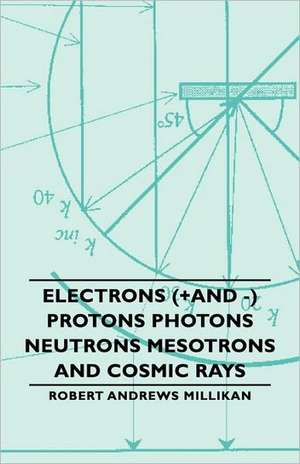 Electrons (+And -) Protons Photons Neutrons Mesotrons and Cosmic Rays de Robert Andrews Millikan