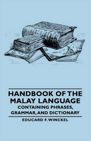 Handbook of the Malay Language - Containing Phrases, Grammar, and Dictionary de Educard F. Winckel