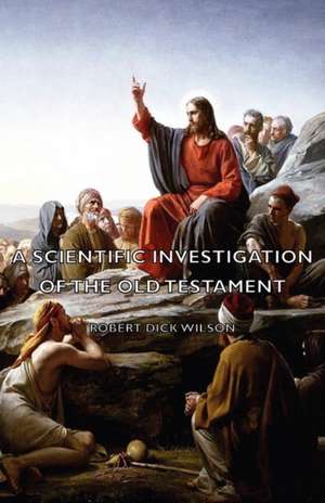 A Scientific Investigation of the Old Testament de Robert Dick Wilson