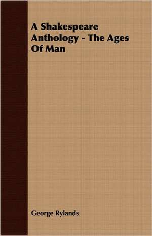 A Shakespeare Anthology - The Ages of Man: The Life of Louis Agassiz de George Rylands