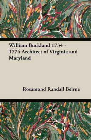 William Buckland 1734 - 1774 Architect of Virginia and Maryland de Rosamond Randall Beirne