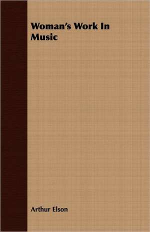 Woman's Work in Music: The Problems of the North-West Frontiers of India and Their Solutions de Arthur Elson