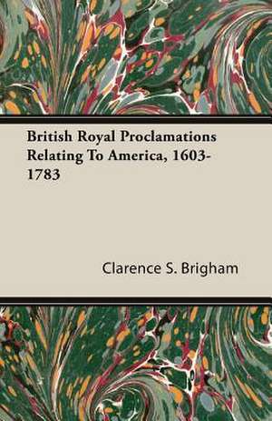 British Royal Proclamations Relating to America, 1603-1783: Keys to the Kingdom Series de Clarence S. Brigham