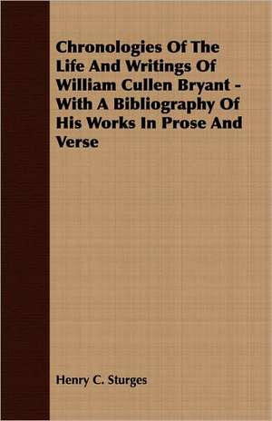 Chronologies of the Life and Writings of William Cullen Bryant - With a Bibliography of His Works in Prose and Verse: The Cause of Growth, Heredity, and Instinctive Actions de Henry C. Sturges