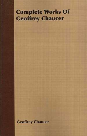 Complete Works of Geoffrey Chaucer: Their Local Names and Uses--Legends, Ruins, and Place-Names--Gaelic Names of Birds, Fishes, Etc.--Climate, de Geoffrey Chaucer