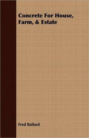 Concrete for House, Farm, & Estate: Buildings de Fred Ballard