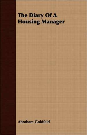 The Diary of a Housing Manager: Being a Bald Yet Veracious Chronicle de Abraham Goldfeld