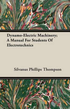 Dynamo-Electric Machinery; A Manual for Students of Electrotechnics: An English Epic - Books 1-XII de Silvanus Phillips Thompson