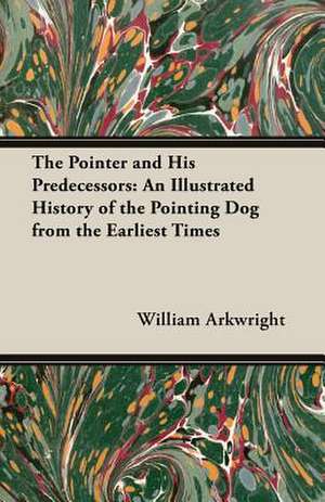 The Pointer and His Predecessors de William Arkwright