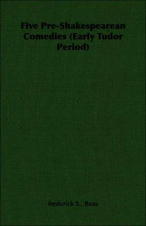 Five Pre-Shakespearean Comedies (Early Tudor Period) de frederick S. Boas