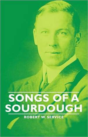 Songs of a Sourdough de Robert W. Service