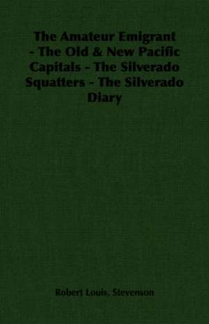 The Amateur Emigrant - The Old & New Pacific Capitals - The Silverado Squatters - The Silverado Diary de Robert Louis Stevenson