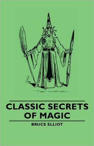 Classic Secrets of Magic de Bruce Elliot