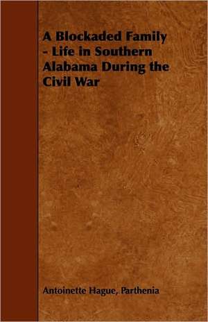 A Blockaded Family - Life in Southern Alabama During the Civil War de Parthenia Antoinette Hague