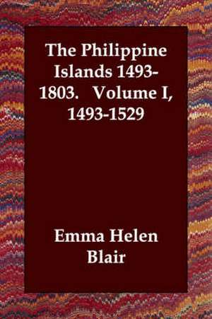 The Philippine Islands 1493-1803. Volume I, 1493-1529 de Emma Helen Blair