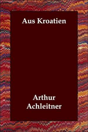 Aus Kroatien de Arthur Achleitner