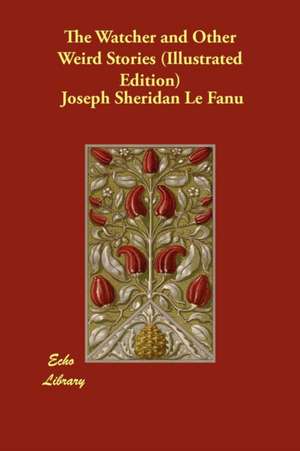 The Watcher and Other Weird Stories (Illustrated Edition) de Joseph Sheridan Le Fanu