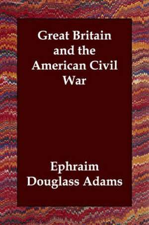 Great Britain and the American Civil War de Ephraim Douglass Adams