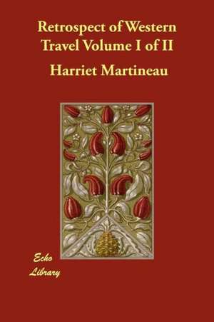 Retrospect of Western Travel Volume I of II de Harriet Martineau