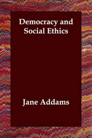 Democracy and Social Ethics de Jane Addams