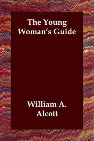 The Young Woman's Guide de William A. Alcott