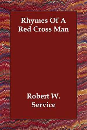 Rhymes of a Red Cross Man de Robert W. Service