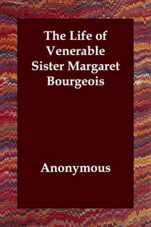 The Life of Venerable Sister Margaret Bourgeois de Anonymous