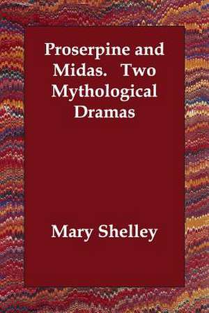 Proserpine and Midas. Two Mythological Dramas de Mary Wollstonecraft Shelley