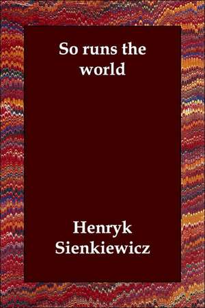 So Runs the World de Henryk K. Sienkiewicz