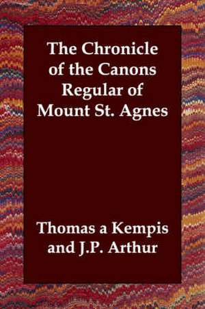 The Chronicle of the Canons Regular of Mount St. Agnes de Thomas A'Kempis