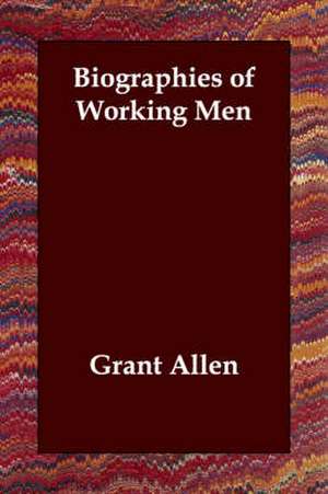 Biographies of Working Men de Grant Allen