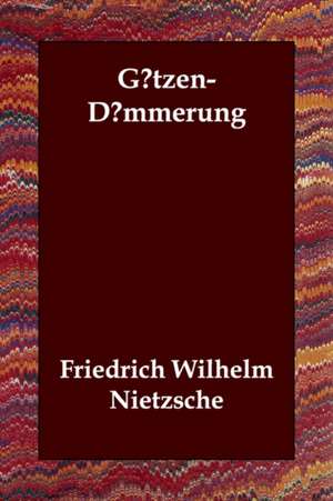 Gotzen-Dammerung de Friedrich Wilhelm Nietzsche