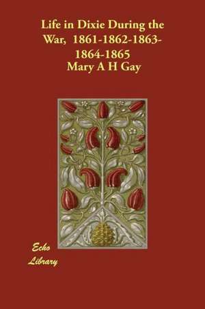 Life in Dixie During the War, 1861-1862-1863-1864-1865 de Mary a. H. Gay