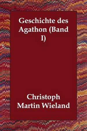 Geschichte Des Agathon (Band I) de Christoph Martin Wieland