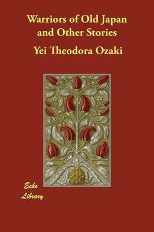 Warriors of Old Japan and Other Stories de Yei Theodora Ozaki