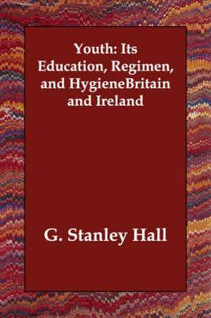 Youth: Its Education, Regimen, and Hygiene de G. Stanley Hall